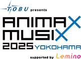 東武鉄道 presents ANIMAX MUSIX 2025 YOKOHAMA supported by Lemino